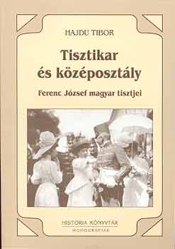 Hajdu Tibor - Tisztikar és középosztály - Ferenc József magyar tisztjei