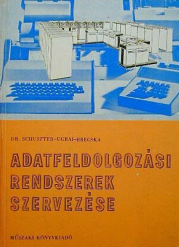 Ugrai L�szl�, Brecska Emil Schuszter Endre Dr. - Adatfeldolgoz�si rendszerek szervez�se