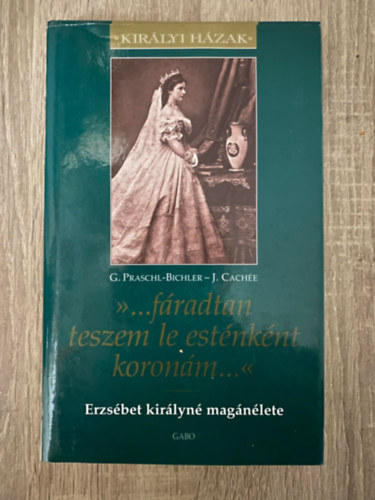 Dr. Gabriele Praschl-Bichler, Ford.: Vaik Dra Josef Cache - >>...fradtan teszem le estnknt koronm...<< - ERZSBET KIRLYN MAGNLETE (Sajt kppel)