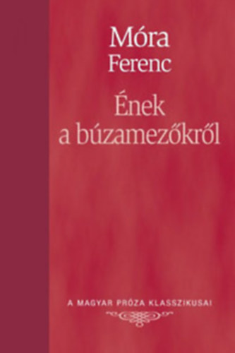 Móra Ferenc - Ének a búzamezőkről (A Magyar Próza Klasszikusai 21.)