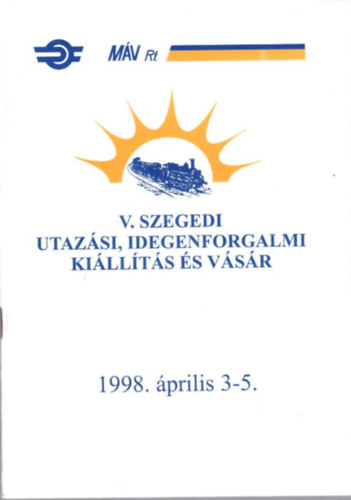 V. Szegedi Utazási, Idegenforgalmi Kiállítás és Vásár 1998. április 3-5. MÁV Rt.