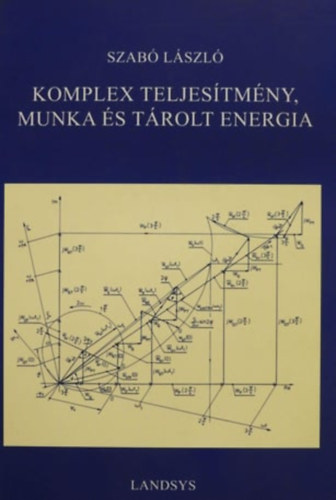 Dr. Szabó László - Komplex teljesítmény, munka és tárolt energia 1.- Szinuszos feszültség és áram komplex teljesítménye, munkája és tárolt energiája