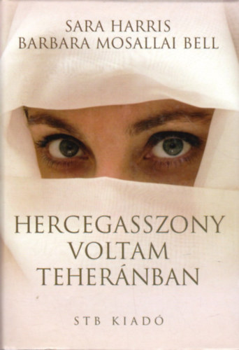 Sarah Harris; Barbara Mosallai Bell - Hercegasszony voltam Tehernban