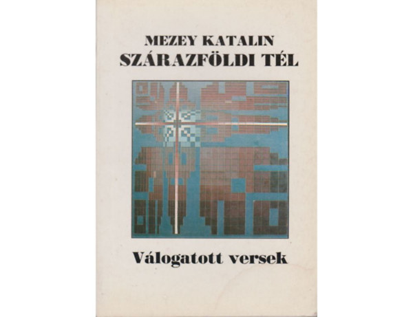 Mezey Katalin - Sz�razf�ldi t�l (v�logatott �s �j versek 1960-1991)