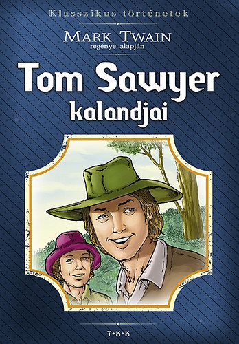Mark Twain - Tom Sawyer kalandjai (Klasszikus történetek)