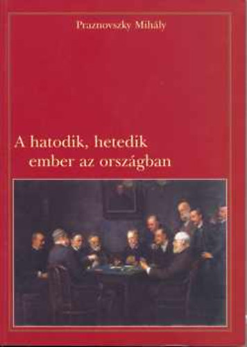 Praznovszky Mihly - A hatodik, hetedik ember az orszgban. (Mikszth-tanulmnyok)