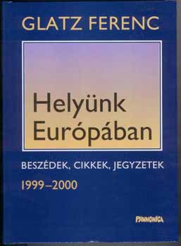 Glatz Ferenc - Helyünk Európában - Beszédek, cikkek, jegyzetek 1999-2000