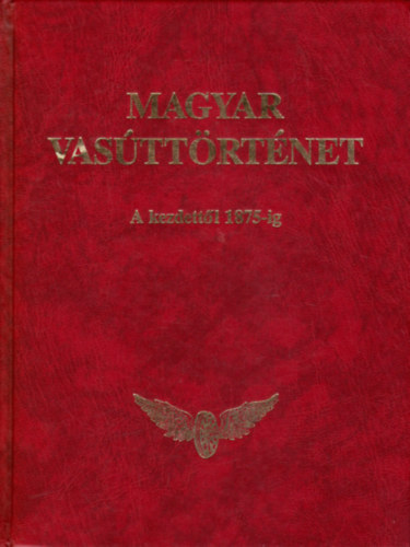 Rag� Mih�ly-Mandola Istv�n - Magyar vas�tt�rt�net -1.k�tet-A kezdett�l 1875-ig