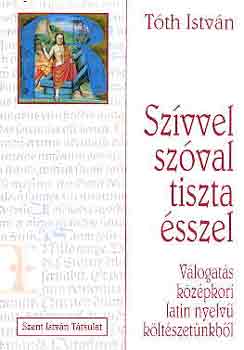 T�th Istv�n - Sz�vvel, sz�val, tiszta �sszel (v�logat�s k�z�pkori latin nyelv�...)