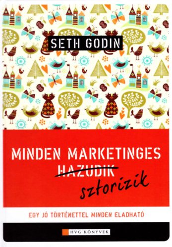 Seth Godin - Minden marketinges sztorizik - Egy j trtnettel minden eladhat