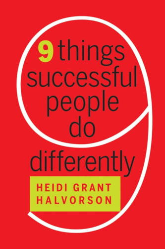 Heidi Grant Halvorson Ph.D. - 9 things successful people do differently