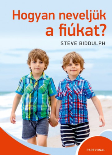 Steve Biddulph - Hogyan neveljk a fikat
