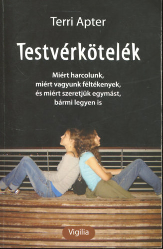 Terri Apter - Testv�rk�tel�k - Mi�rt harcolunk, mi�rt vagyunk f�lt�kenyek, �s mi�rt szeretj�k egym�st, b�rmi legyen is