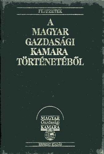 Ágoston László (szerk.) - Fejezetek a Magyar Gazdasági Kamara történetéből (reprint)