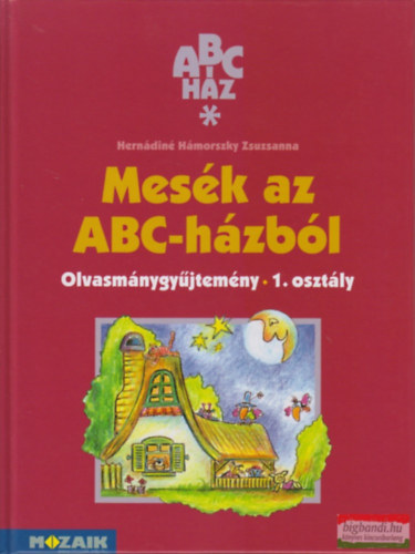 Hernádiné Hámorszky Zsuzsanna - Mesék az ABC-házból - Olvasmánygyűjtemény 1. osztály