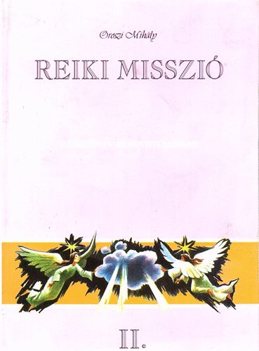 Oroszi Mihly - Reiki misszi II.- Kziknyv beavatottaknak