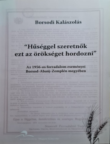 Bede Katalin (szerk.) - "H�s�ggel szeretn�k ezt az �r�ks�get hordozni" - Az 1956-os forradalom esem�nyei Borsod-Aba�j-Zempl�n megy�ben