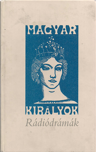 Bakonyi-Bárdos-Bay-Bertha... - Magyar királyok - Rádiódrámák