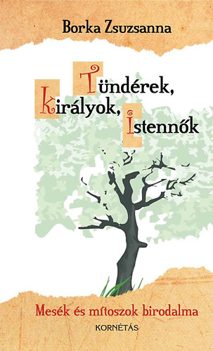 Borka Zsuzsanna - Tündérek, királyok, istennők - Mesék és mítoszok birodalma