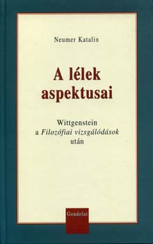 Neumer Katalin - A lélek aspektusai - Wittgenstein a Filozófiai vizsgálódások után