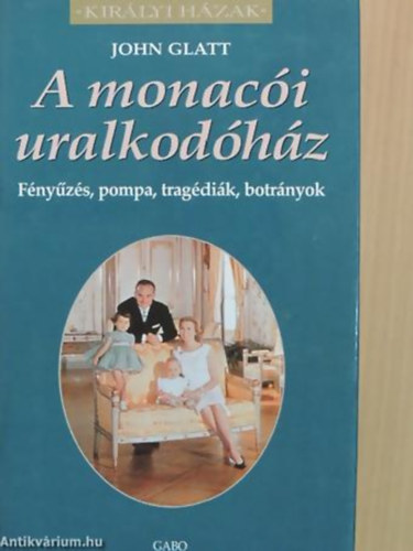 John Glatt - A monaci uralkodhz FNYZS, POMPA, TRAGDIK, BOTRNYOK - Kirlyi hzak