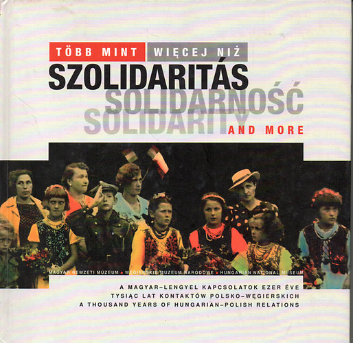 Tbb mint szolidarits - Wiecej niz solidarinosc - Solidarity and more (A Magyar-Lengyel kapcsolatok ezer ve)