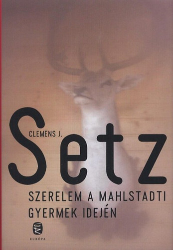 Clemens J. Setz - Szerelem a Mahlstadti Gyermek idején