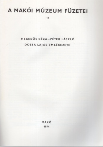 P�ter L�szl� Heged�s G�za - Dobsa Lajos eml�kezete - Mak�i M�zeum F�zetei 13.