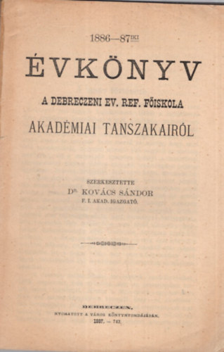 Dr. Kovcs Sndor - 1886-87-iki vknyv a Debreczeni Ev. Ref. Fiskola Akadmiai Tanszakairl