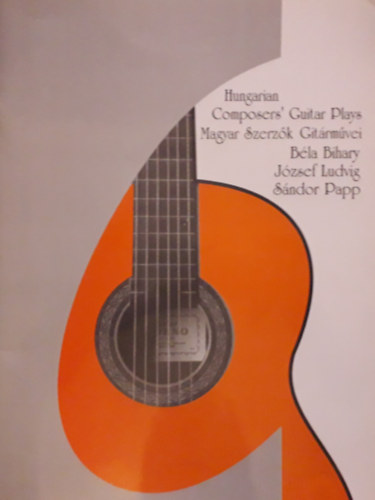 Ludvig Jzsef szerk. - Hungarian Composers' Guitar Plays - Magyar szerzk gitrmvei (Bla Bihary, Jzsef Ludvig, Sndor Papp)