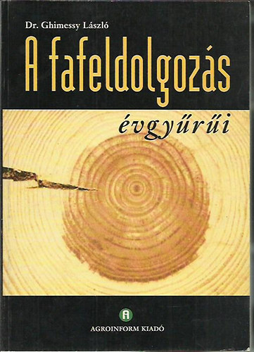 Dr. Ghimessy L�szl� - A fafeldolgoz�s �vgy�r�i - A famegmunk�l�s �vgy�r�i