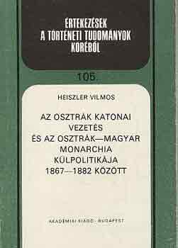 Heiszler Vilmos - Az osztr�k katonai vezet�s �s az Osztr�k-Magyar Monarchia k�lpol...