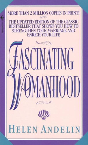 Helen Andelin - Fascinating Womanhood: How the ideal women awakens a Man's Deepest Love and tenderness