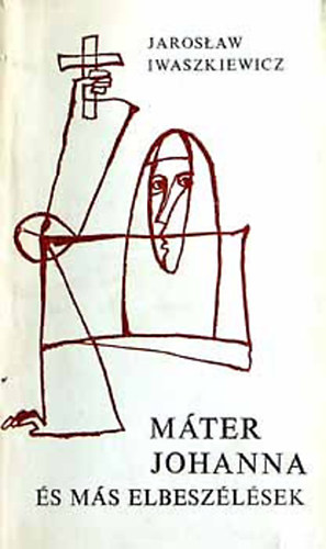 Jaroslaw Iwaszkiewicz - M�ter Johanna �s m�s t�rt�netek