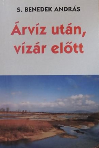 S. Benedek András - Árvíz után, vízár előtt(Tanulmányok, esszék, kritikák)