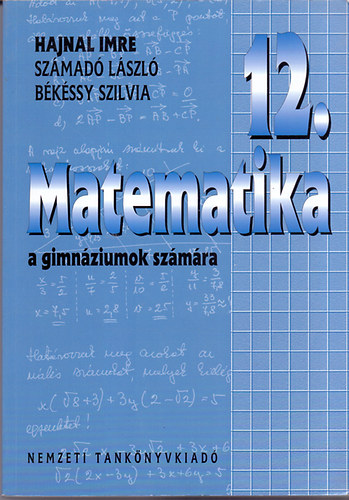 B�k�ssy Szilvia; Hajnal Imre; Sz�mad� L�szl� - Matematika a gimn�ziumok sz�m�ra 12. �vfolyam