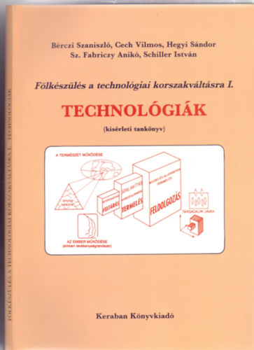 Szerz: Brczi Szaniszl - Cech Vilmos - Hegyi Sndor - Schiller Istvn - Sz. Fabriczy Anik - Technolgik - Flkszls a technolgiai korszakvltsra I. (ksrleti tanknyv)