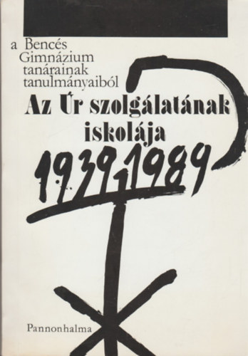 Borin Elrd OSB  (szerk.) - Az r szolglatnak iskolja - A Bencs Gimnzium tanrainak tanulmnyaibl 1939-1989