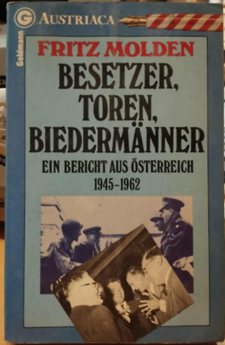 Fritz Molden - Besetzer, Toren, Biederm�nner - Ein Bericht aus �sterreich 1945-1962 (Austriaca)