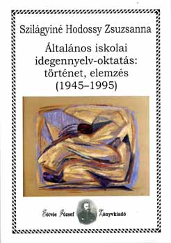 Szilgyin Hodossy Zsuzsanna - ltalnos iskolai idegennyelv-oktats: trtnet, elemzs (1945-1995)
