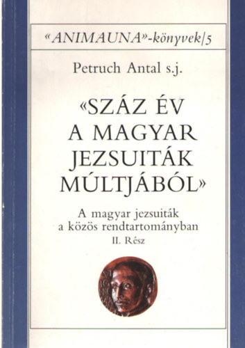 Petruch Antal - Szz v a magyar jezsuitk mltjbl  II. A magyar jezsuitk a kzs rendtartomnyban II. rsz