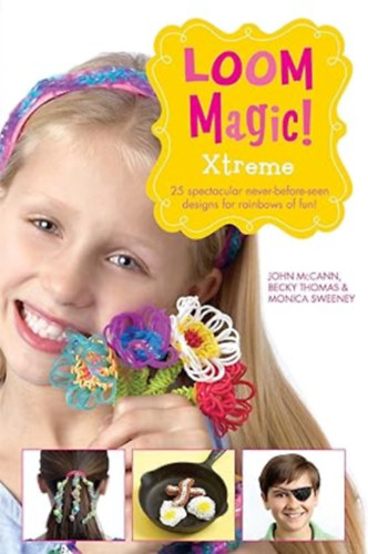 Loom Magic Xtreme!: 25 Awesome