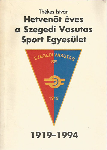 Thkes Istvn - Hetvent ves a Szegedi Vasutas Sport Egyeslet
