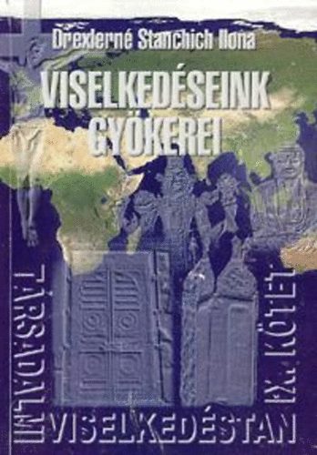 Drexlerné Stanchich Ilona - Társadalmi viselkedéstan IX. - Viselkedéseink gyökerei