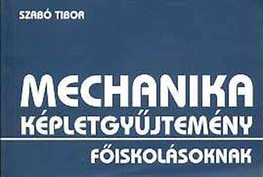 Dr. Szab� Tibor - Mechanika k�pletgy�jtem�ny f�iskol�soknak