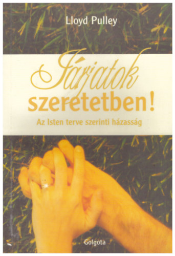 Lloyd Pulley - Járjatok szeretetben! - Az Isten terve szerinti házasság