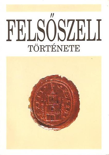 Danajka Lajos (szerk.) - Felsőszeli története