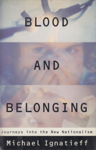 Michael Ignatieff - Blood And Belonging: Journeys Into The New Nationalism
