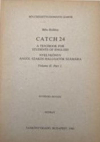 Hollósy Béla - Catch 24 - A textbook for Students of English / Nyelvkönyv angol szakos hallgatók számára. Volume I. Part 1. / Volume I. Part 2.