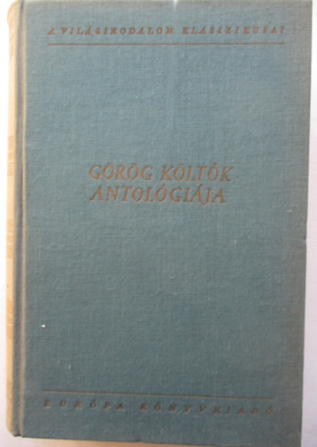 Euripidész Arisztophanész Aiszkhülosz Menandrosz Homérosz Horváth I. Károly Platón Arisztotelész Héliodórosz Szapphó Anakreón Múszaiosz Bión Hésziodosz Aszklépiadész Arión Kallimakho - Görög költők antológiája (Platón: Míg Agathónt csókoltam... - Hozzád röppen az alma... - Alma vagyok... - Csillag, az élők közt - Az arany és a kötél - A tizedik Múzsa)